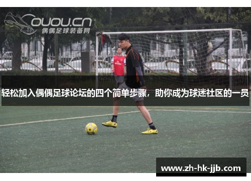 轻松加入偶偶足球论坛的四个简单步骤，助你成为球迷社区的一员