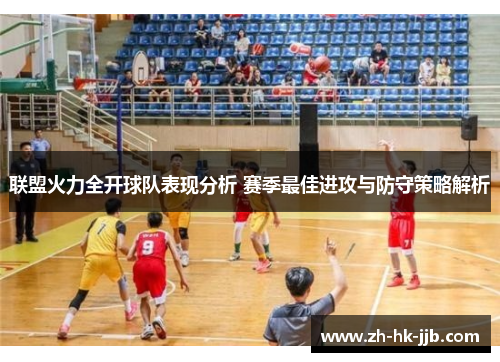 联盟火力全开球队表现分析 赛季最佳进攻与防守策略解析