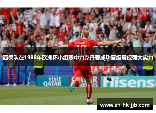 西德队在1988年欧洲杯小组赛中力克丹麦成功晋级展现强大实力