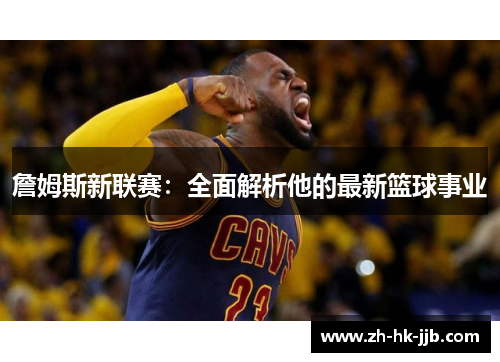 詹姆斯新联赛：全面解析他的最新篮球事业