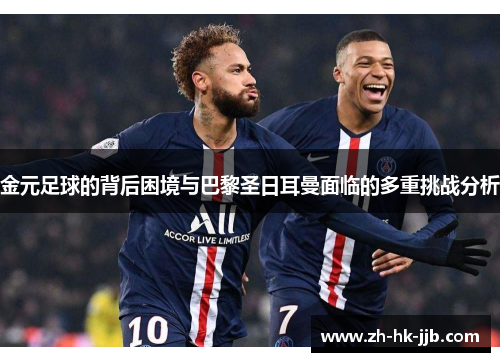 金元足球的背后困境与巴黎圣日耳曼面临的多重挑战分析