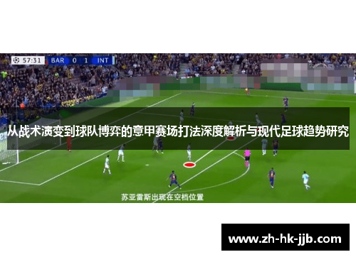 从战术演变到球队博弈的意甲赛场打法深度解析与现代足球趋势研究