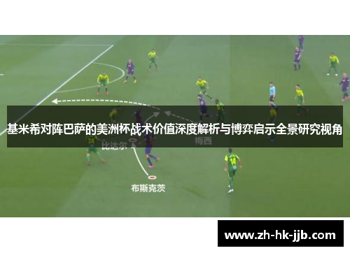 基米希对阵巴萨的美洲杯战术价值深度解析与博弈启示全景研究视角