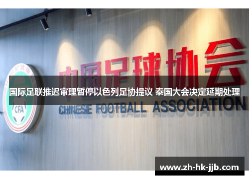 国际足联推迟审理暂停以色列足协提议 泰国大会决定延期处理