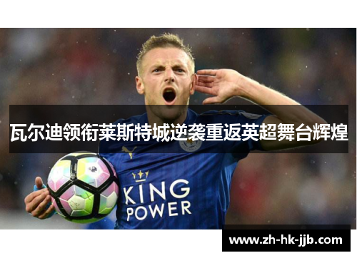 瓦尔迪领衔莱斯特城逆袭重返英超舞台辉煌