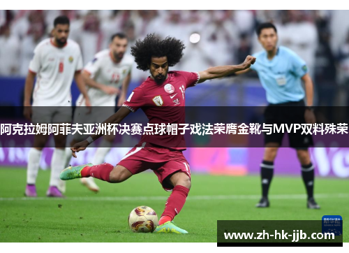 阿克拉姆阿菲夫亚洲杯决赛点球帽子戏法荣膺金靴与MVP双料殊荣